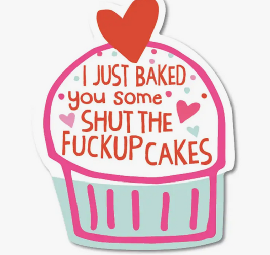 FUN - I Just Baked You Some Shut the Fuck Up Cakes Sticker